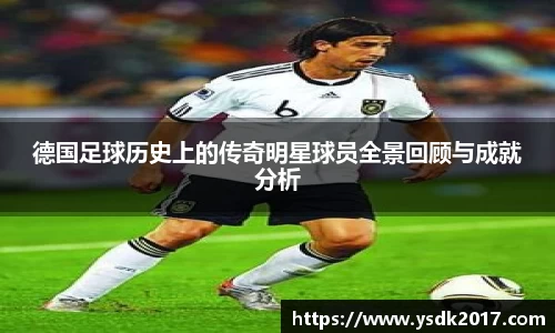 德国足球历史上的传奇明星球员全景回顾与成就分析