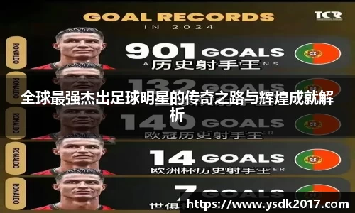 全球最强杰出足球明星的传奇之路与辉煌成就解析