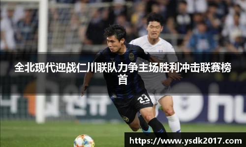 全北现代迎战仁川联队力争主场胜利冲击联赛榜首