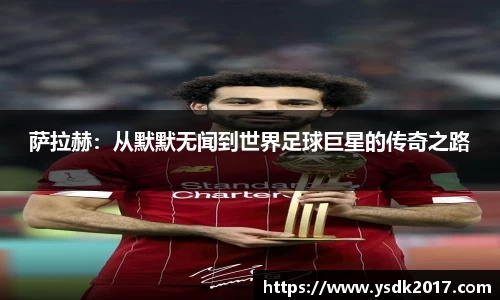 萨拉赫：从默默无闻到世界足球巨星的传奇之路