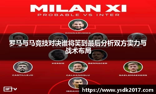 罗马与马竞技对决谁将笑到最后分析双方实力与战术布局